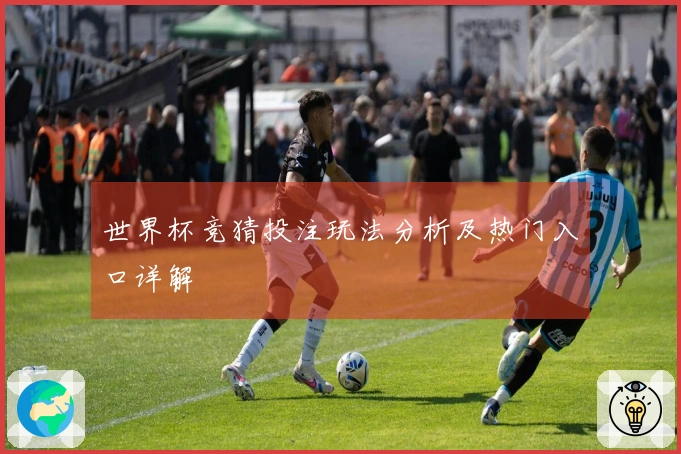世界杯竞猜投注玩法分析及热门入口详解
